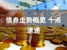 债券走势概览 十点速递