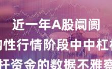 近一年A股阛阓在结构性行情阶段中中杠杆资金的数据不雅察新特征与