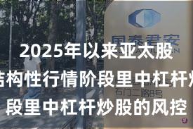 2025年以来亚太股市在当前结构性行情阶段里中杠杆炒股的风控