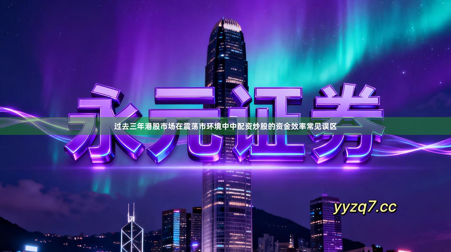 过去三年港股市场在震荡市环境中中配资炒股的资金效率常见误区
