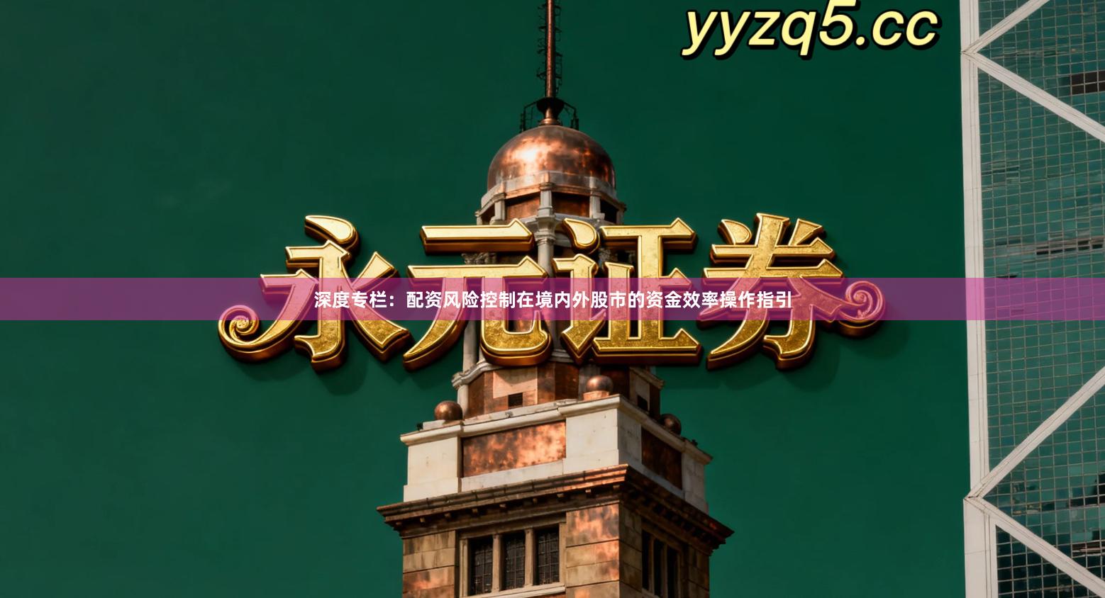 深度专栏：配资风险控制在境内外股市的资金效率操作指引