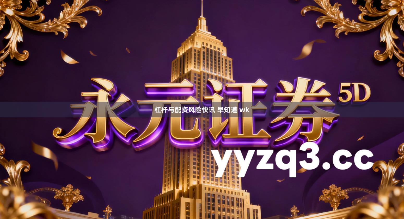 杠杆与配资风险快讯 早知道 wk