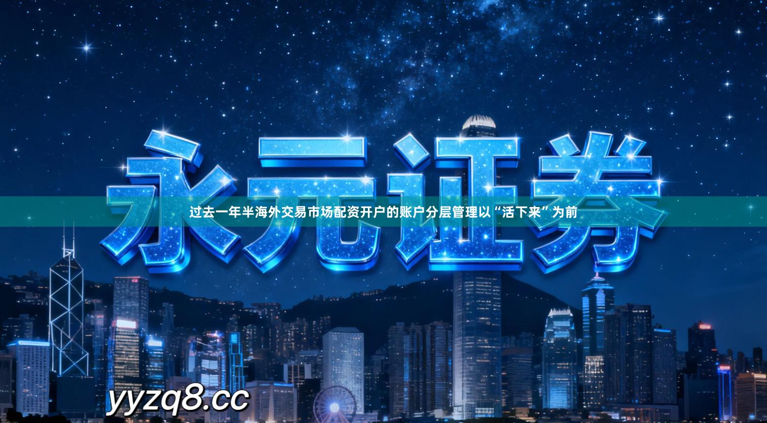 过去一年半海外交易市场配资开户的账户分层管理以“活下来”为前