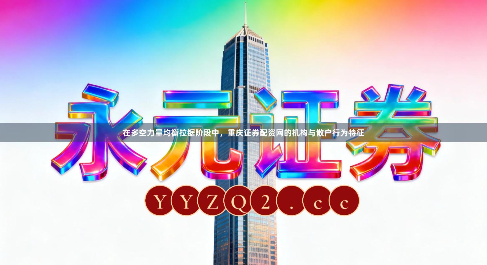 在多空力量均衡拉锯阶段中，重庆证券配资网的机构与散户行为特征