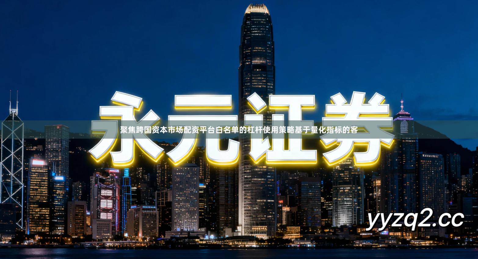 聚焦跨国资本市场配资平台白名单的杠杆使用策略基于量化指标的客