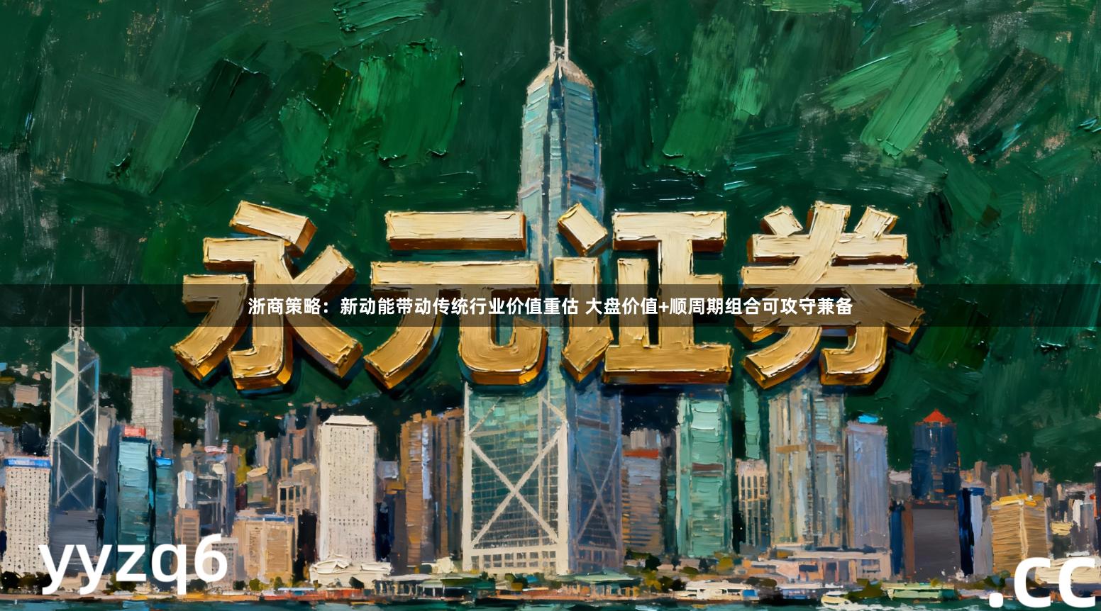 浙商策略：新动能带动传统行业价值重估 大盘价值+顺周期组合可攻守兼备