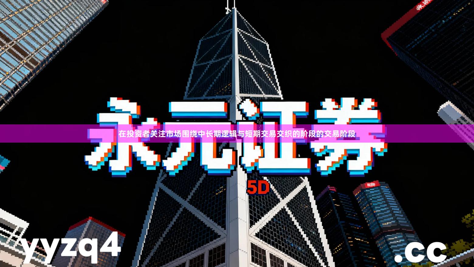 在投资者关注市场围绕中长期逻辑与短期交易交织的阶段的交易阶段